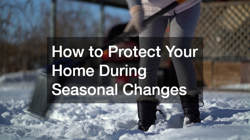 How to Protect Your Home During Seasonal Changes