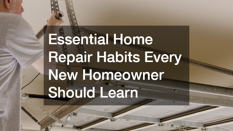 Essential Home Repair Habits Every New Homeowner Should Learn